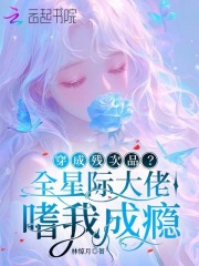 穿成残次品?全星际大佬嗜我成瘾