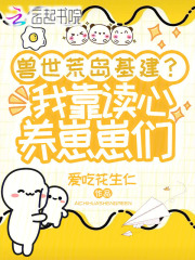 兽世荒岛基建?我靠读心养崽崽们