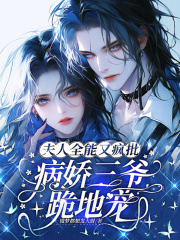 夫人全能又疯批,病娇三爷跪地宠