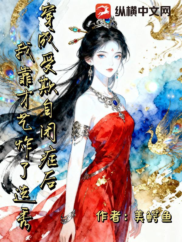 穿成受欺自闭症后,我靠才艺炸了选秀