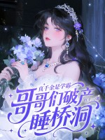 真千金是学霸,哥哥们破产睡桥洞