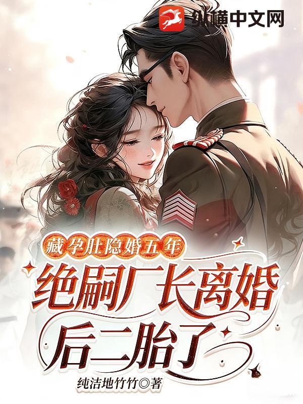 藏孕肚隐婚五年!绝嗣厂长离婚后二胎了